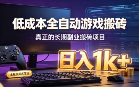 低成本全自动游戏搬砖如何落地？长期可持续的副业路径，日入1k+的傻瓜式方案【深度揭秘】