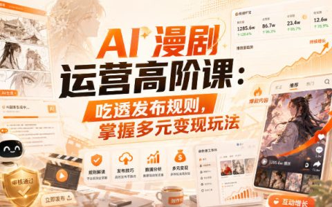 AI漫剧运营高阶指南：吃透发布规则，掌握多元变现打法