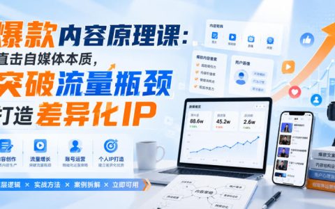爆款内容怎么做？看透自媒体底层逻辑，突破流量瓶颈，打造差异化IP