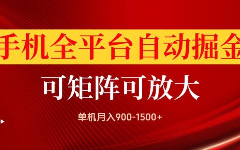 拆解手机全平台自动化掘金项目：单机月入900-1500+，矩阵可放大，当天见收益？