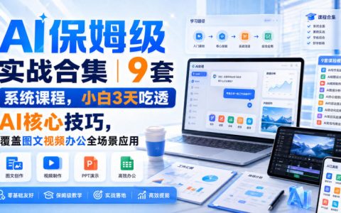 保姆级AI实战指南：9套系统课，3天助小白吃透核心技能，图文/视频/办公全场景覆盖