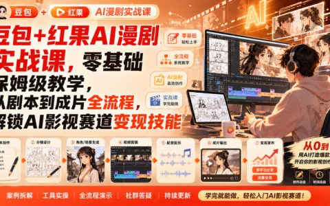 小白如何用豆包+红果做AI漫剧？从剧本到成片的全流程保姆级实战与变现指南