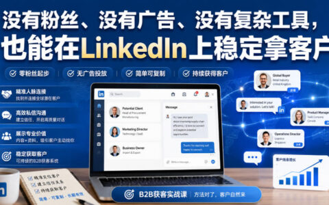 不靠粉丝、不投广告、不用复杂工具，如何在LinkedIn稳定获客？