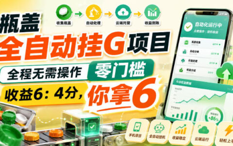 瓶盖全自动挂G项目靠谱吗？全程无需操作、零门槛，收益6：4分你拿6【深度揭秘】