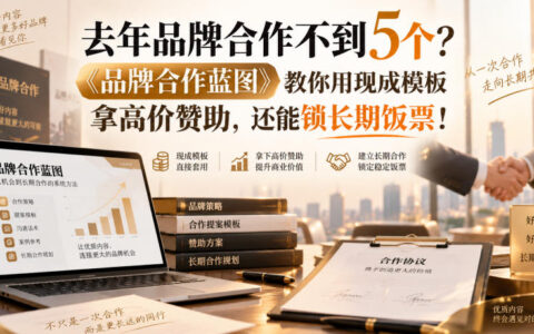 去年品牌合作不到5个？用《品牌合作蓝图》现成模板拿高价赞助，还能锁定长期饭票