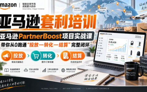 从0到1跑通亚马逊PartnerBoost“投放-转化-结算”闭环：Lead菌套利实战课到底教了什么？