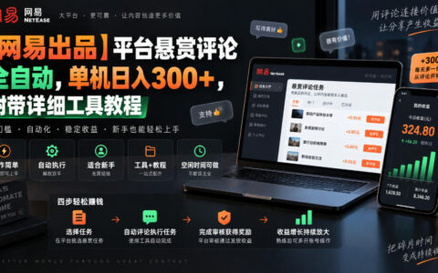 网易出品的平台悬赏评论如何全自动？单机日入300+的工具教程与实操揭秘