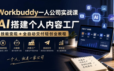 一人公司如何用AI搭建个人内容工厂？Workbuddy实战课：技能变现与全自动交付的轻创业指南