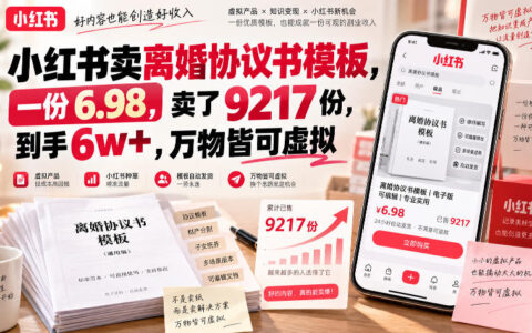 小红书6.98元离婚协议书模板卖出9217份到手6万+：万物皆可虚拟的生意经？