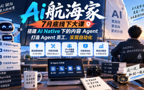7月底Ai航海家线下大课：如何在AI Native时代搭建内容Agent，打造Agent员工实现自动化（无水印）