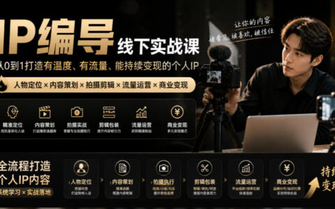 线下IP编导实战课：从人物定位到短视频拍摄剪辑，全流程打造有温度、有流量、可持续变现的个人IP