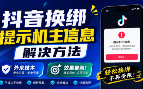 抖音换绑提示“机主信息”怎么办？试试这套外来技术，效果自测