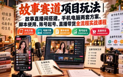 如何搭建故事直播间？手机+电脑双方案、脚本使用、起号到直播带货全流程实战