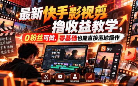 0粉丝如何用快手影视混剪变现？零基础也能直接上手的实操教程