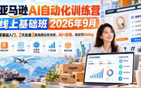 2天打通亚马逊AI自动化3类高频流程：2026年9月线上基础班，零基础入门，AI+出海自动写Listing