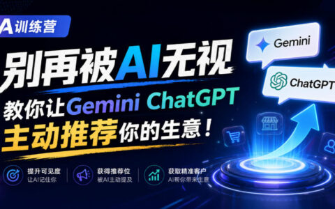 A训练营：如何让Gemini/ChatGPT主动推荐你的生意，不再被AI忽视