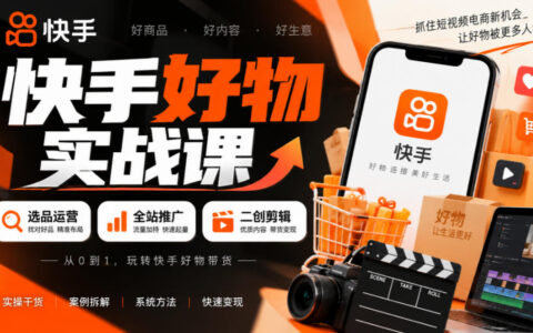 如何在快手通过选品运营、全站推广与二创剪辑实现带货变现？