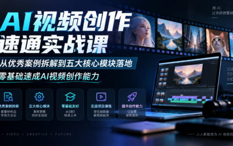 零基础如何速成AI视频创作？从优秀案例拆解到五大核心模块实战落地