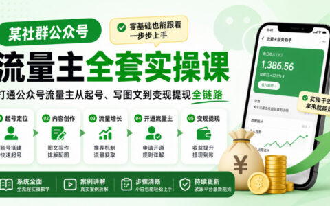 零基础如何跑通社群公众号流量主全链路？从起号、写图文到变现提现的手把手实操课