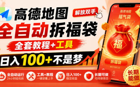 高德地图全自动拆福袋指南：工具与教程齐全，日入100+、长期可做的副业揭秘