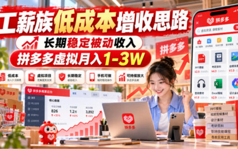 工薪族低成本副业实操：拼多多虚拟产品如何实现长期稳定月入1-3W？