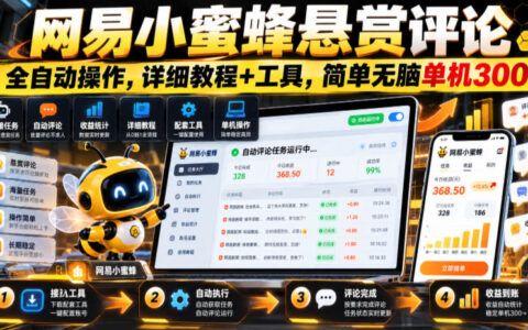亲测揭秘：网易小蜜蜂悬赏评论自动化全流程，详细教程+工具，单机轻松300+