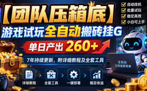 团队私藏的游戏试玩全自动挂G搬砖方案：单日260+产出，7年持续迭代更新，教程与全套工具揭秘