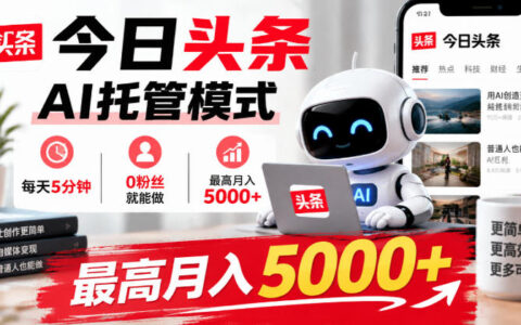 亲测：今日头条AI托管模式每天5分钟，0粉丝也能做，最高月入5000+靠谱吗？