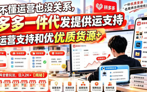 0基础如何用多多一件代发做到日入2K+：运营支持、优质货源与矩阵玩法揭秘