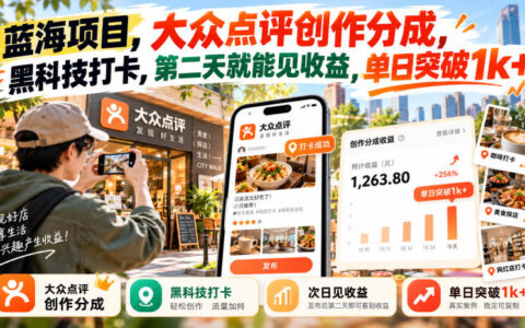 如何通过大众点评创作分成+黑科技打卡实现次日见收益？我的蓝海项目单日破1k复盘