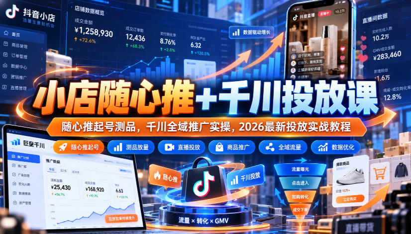 小店随心推+千川投放课｜随心推起号测品，千川全域推广实操，2026最新投放实战教程